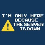 I'm only here because the server is down, majica - slika 2