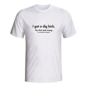 I got a dig bick, majica