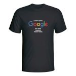I don't need Google my wife knows everything, majica