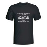 Always be yourself, unless you can be Batman, majica